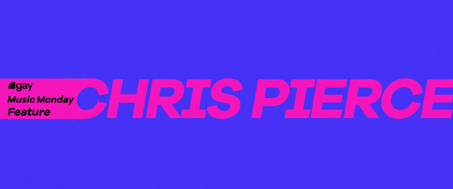 .gay Music Monday Feature: Chris Pierce