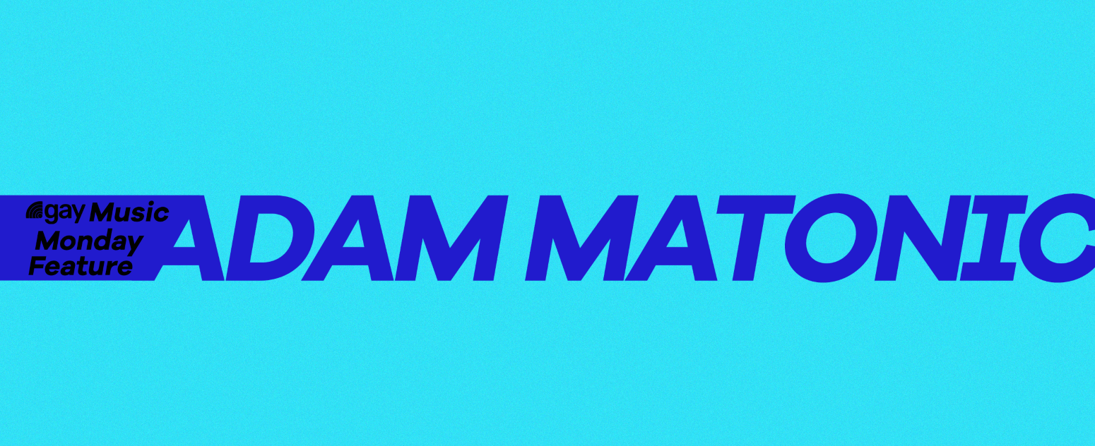 .gay Music Monday Feature: Adam Matonic